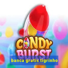 banca gratis tigrinho